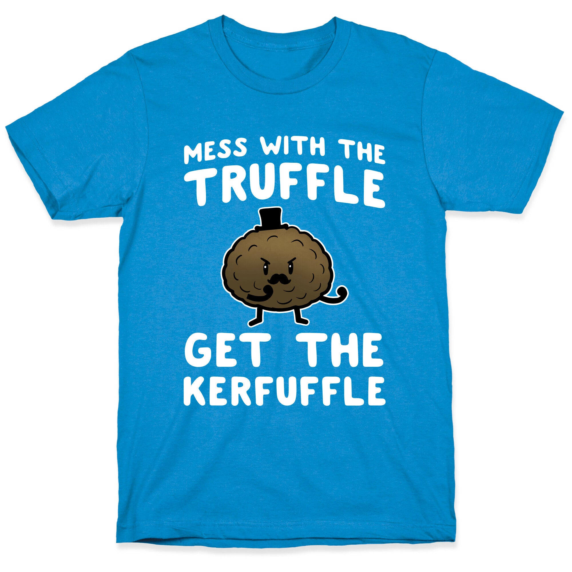 Mess with the Truffle get the Kerfuffle T-Shirt